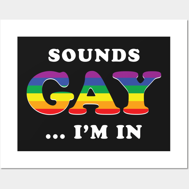 Sounds Gay I'm In Wall Art by dumbshirts